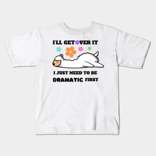 I'll Get Over It I Just Need To Be Dramatic First Kids T-Shirt